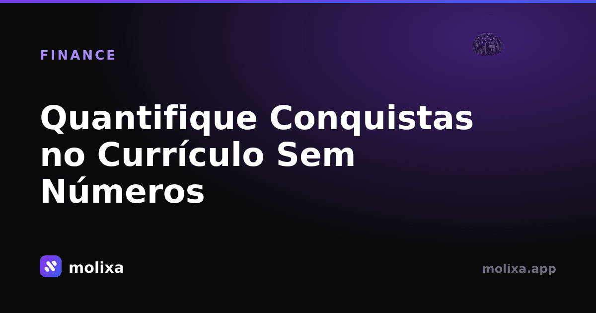 Quantifique Conquistas no Currículo Sem Números (Guia Prático)