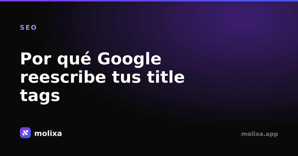 Por qué Google reescribe tus title tags (y soluciones)